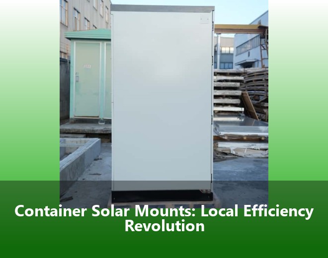 Container Solar Mounts: Local Efficiency Revolution